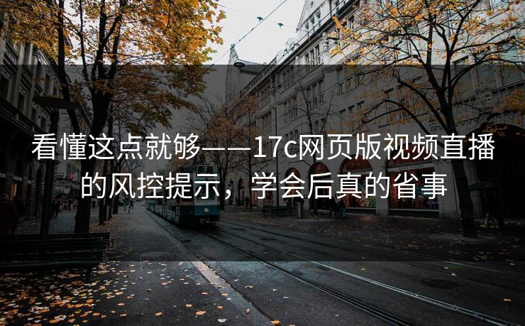 看懂这点就够——17c网页版视频直播的风控提示，学会后真的省事